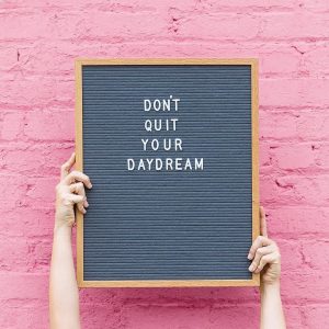 do not quit your daydream